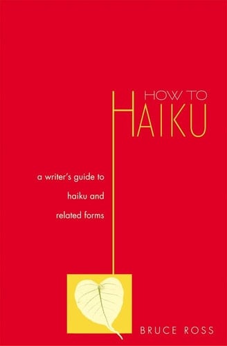 How to Haiku A Writer's Guide to Haiku and Related Forms