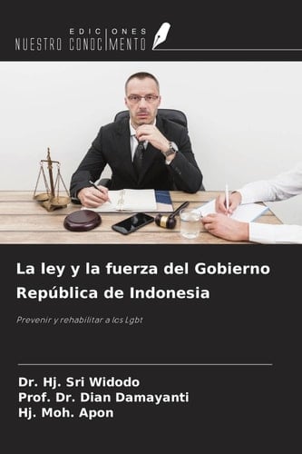 La ley y la fuerza del Gobierno República de Indonesia: Prevenir y rehabilitar a los Lgbt (Spanish Edition)