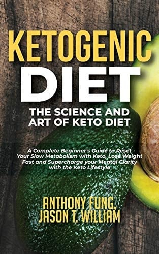 Ketogenic Diet - The Science and Art of Keto Diet A Complete Beginner's Guide to Reset Your Slow Metabolism with Keto, Lose Weight Fast and Supercharge Your Mental Clarity with the Keto Lifestyle