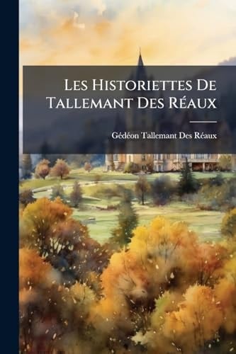 Les Historiettes De Tallemant Des RÃ(c)aux
