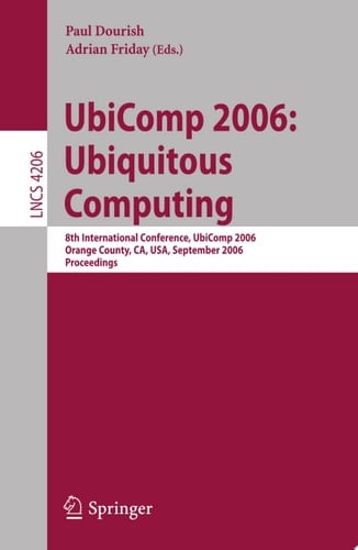 UbiComp 2006: Ubiquitous Computing 8th International Conference, UbiComp 2006, Orange County, CA, USA, September 17-21, 2006, Proceedings