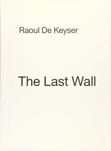 Raoul De Keyser The Last Wall