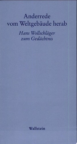 Anderrede vom Weltgebäude herab Hans Wollschläger zum Gedächtnis
