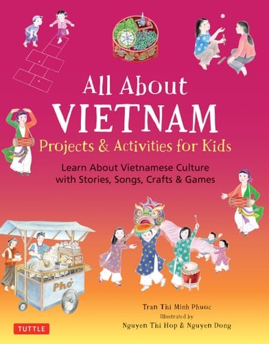 All about Vietnam: Projects and Activities for Kids Learn about Vietnamese Culture with Stories, Songs, Crafts and Games