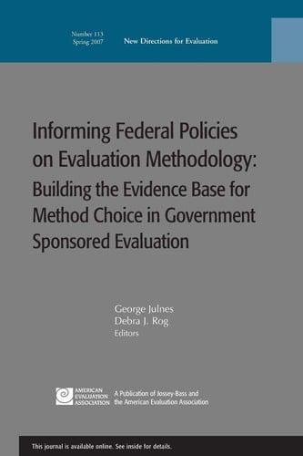 Informing Federal Policies on Evaluation Methodology: Building the Evidence Base for Method Choice in Government Sponsored Evaluations New Directions for Evaluation, Number 113