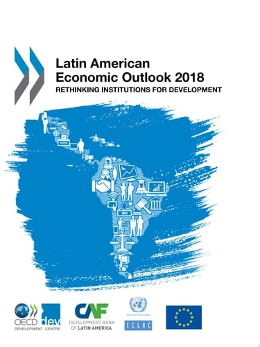 Latin American Economic Outlook 2018 Rethinking Institutions for Development Rethinking Institutions for Development