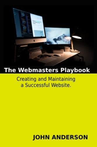 Creating and Maintaining a Successful Website: The Webmaster's Playbook