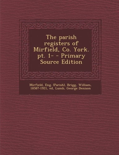 The Parish Registers of Mirfield, Co. York. Pt. 1- - Primary Source Edition