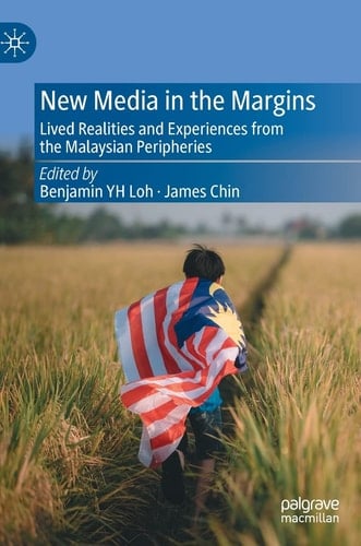 New Media in the Margins Lived Realities and Experiences from the Malaysian Peripheries