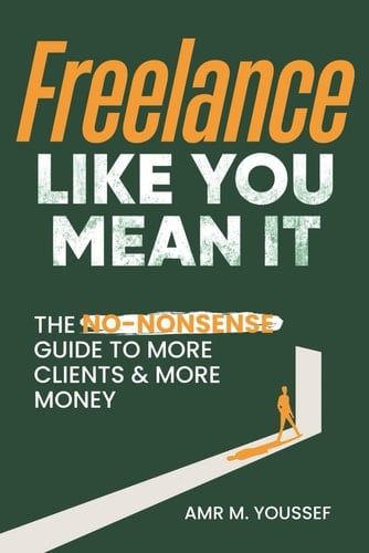 Freelance Like You Mean It: The Guide to More Clients & More Money