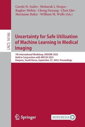 Uncertainty for Safe Utilization of Machine Learning in Medical Imaging 7th International Workshop, UNSURE 2025, Held in Conjunction with MICCAI 2025, Daejon, South Korea, September 27, 2025, Proceedings