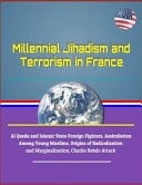 Millennial Jihadism and Terrorism in France - Al Qaeda and Islamic State Foreign Fighters, Assimilation Among Young Muslims, Origins of Radicalization and Marginalization, Charlie Hebdo Attack
