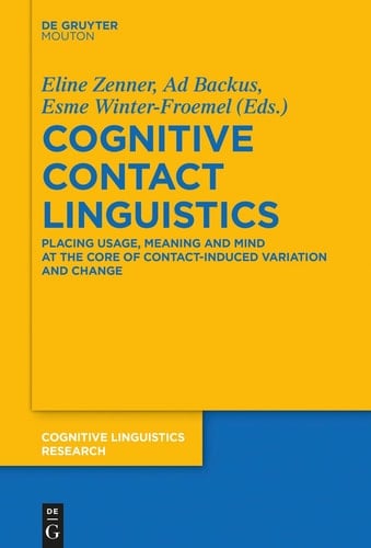 Cognitive Contact Linguistics Placing Usage, Meaning and Mind at the Core of Contact-Induced Variation and Change