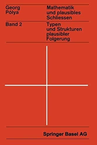 Mathematik und Plausibles Schließen Band 2: Typen und Strukturen plausibler Folgerung