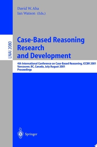 Case-Based Reasoning Research and Development 4th International Conference on Case-Based Reasoning, ICCBR 2001 Vancouver, BC, Canada, July 30 - August 2, 2001 Proceedings