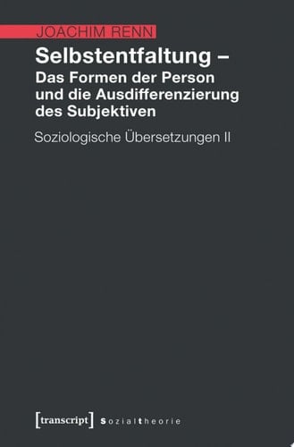 Selbstentfaltung – Das Formen der Person und die Ausdifferenzierung des Subjektiven Soziologische Übersetzungen II