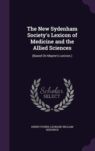 The New Sydenham Society's Lexicon of Medicine and the Allied Sciences (Based on Mayne's Lexicon. )