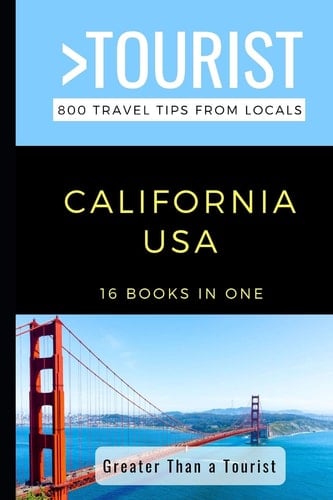 Greater Than a Tourist- California: 800 Travel Tips from Locals