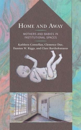 Home and Away Mothers and Babies in Institutional Spaces
