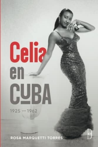Celia en Cuba (1925-1962): Los años de Celia Cruz en Cuba (Spanish Edition)