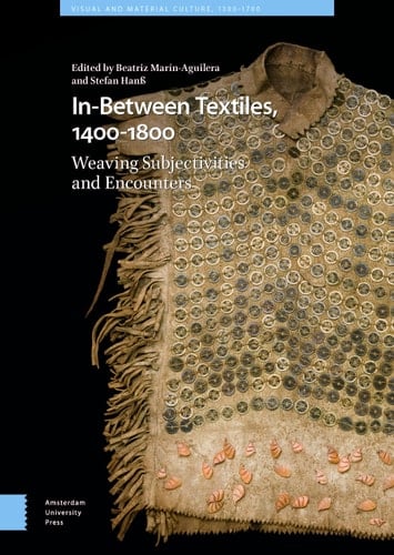 In-between Textiles, 1400-1800 Weaving Subjectivities and Encounters