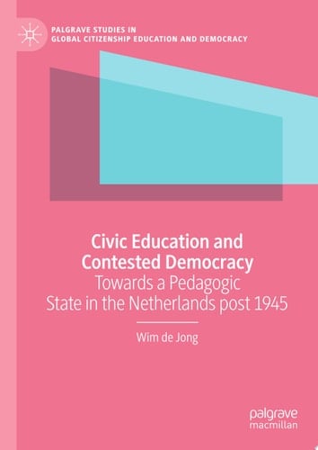 Civic Education and Contested Democracy Towards a Pedagogic State in the Netherlands post 1945