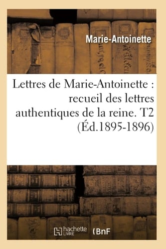 Lettres de Marie-Antoinette recueil des lettres authentiques de la reine. T2 (Éd.1895-1896)