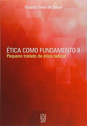 Ética como fundamento II pequeno tratado de ética radical