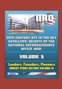 20th Century Spy in the Sky Satellites Secrets of the National Reconnaissance Office (NRO) Volume 5 - NRO Leaders, Founders, Pioneers, Robert Perry History Volume IV