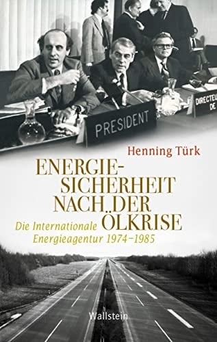 Energiesicherheit nach der Ölkrise Die Internationale Energieagentur 1974-1985