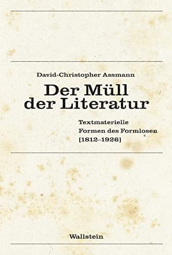 Der Müll der Literatur textmaterielle Formen des Formlosen (1812-1926)