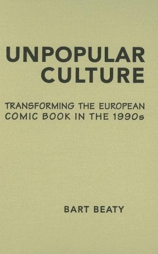 Unpopular Culture: Transforming the European Comic Book in the 1990s (Studies in Book and Print Culture)
