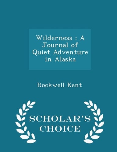 Wilderness A Journal of Quiet Adventure in Alaska - Scholar's Choice Edition
