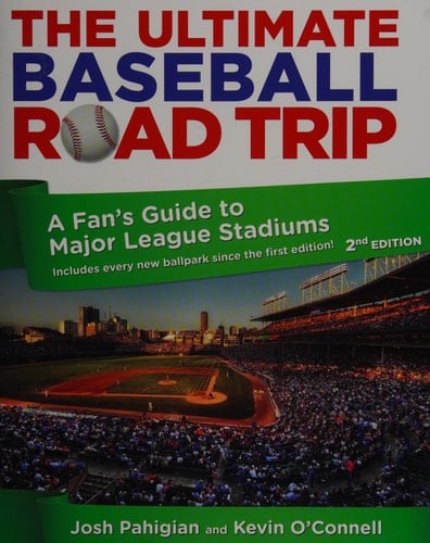 Ultimate Baseball Road Trip A Fan's Guide To Major League Stadiums