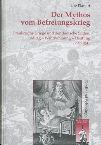 Der Mythos Vom Befreiungskrieg: Frankreichs Kriege Und Der Deutsche Süden. Alltag - Wahrnehmung - Deutung 1792-1841 (Krieg in Der Geschichte) (German Edition)
