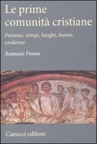 Le prime comunità cristiane persone, tempi, luoghi, forme, credenze