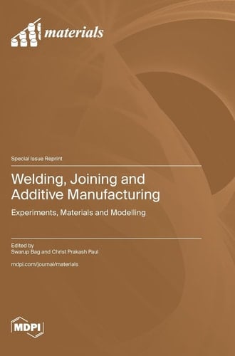 Welding, Joining and Additive Manufacturing Experiments, Materials and Modelling
