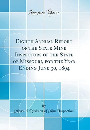 Eighth Annual Report of the State Mine Inspectors of the State of Missouri, for the Year Ending June 30, 1894 (Classic Reprint)
