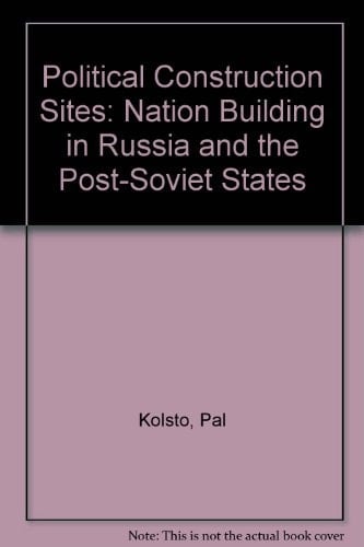 Political Construction Sites: Nation Building In Russia And The Post-soviet States