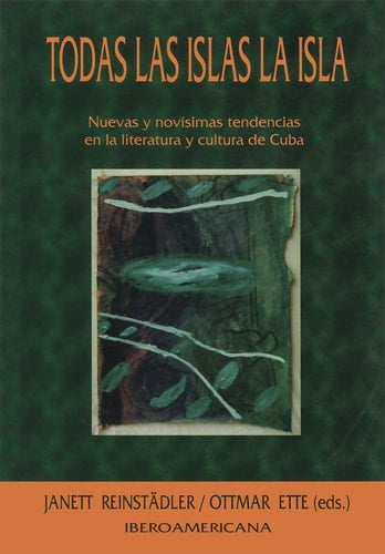 Todas Las Islas la Isla: Nuevas y Novísimas Tendencias en la Literatura y Cultura de Cuba