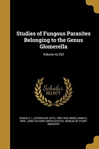 Studies of Fungous Parasites Belonging to the Genus Glomerella; Volume No. 252