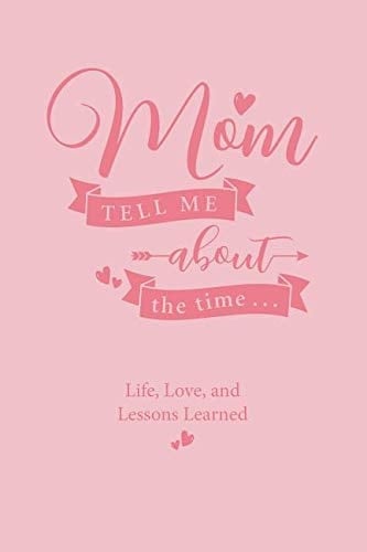 Mom, Tell Me about the Time... Life, Love, and Lessons Learned
