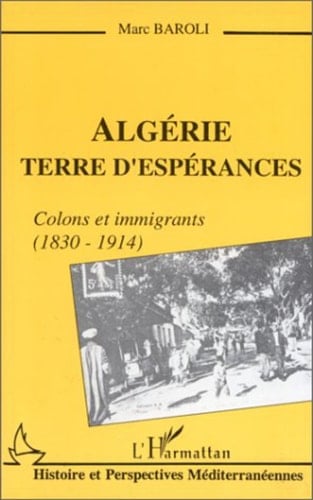 Algérie terre d'espérances Colons et immigrants (1838-1914)