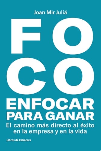 FOCO: Enfocar para ganar El camino más directo al éxito en la empresa y en la vida