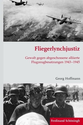 Fliegerlynchjustiz Gewalt gegen abgeschossene alliierte Flugzeugbesatzungen 1943-1945