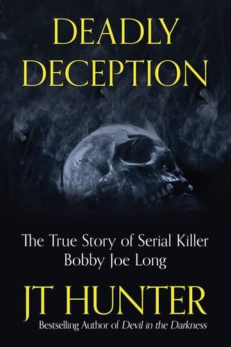 Deadly Deception The Murders of Serial Killer Bobby Joe Long