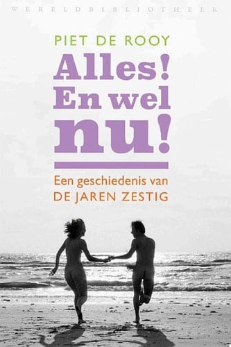 Alles! En wel nu! Een geschiedenis van de jaren zestig