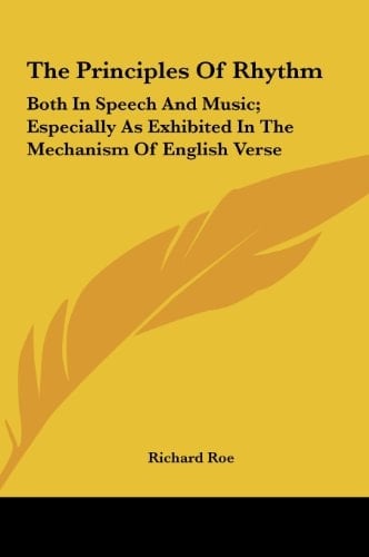 The Principles of Rhythm: Both in Speech and Music; Especially as Exhibited in the Mechanism of English Verse