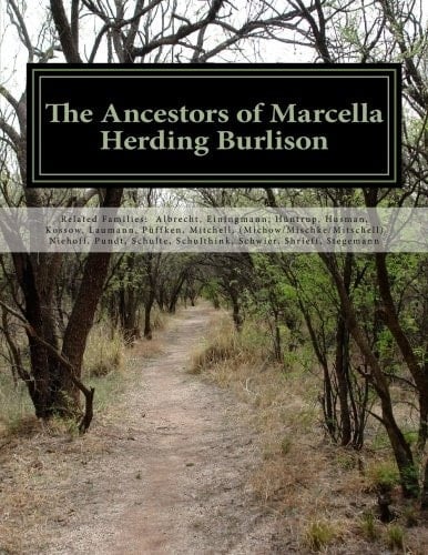 The Ancestors of Marcella Herding Burlison Includes Surnames: Albrecht, Einingmann, Huntrup, Husman, Kossow, Laumann, Puffken, Mitchell, Niehoff, Pundt, Schulte, Schultkink, Schulz, Schwier, Shrieff, Stegemann