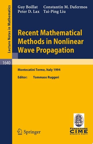 Recent Mathematical Methods in Nonlinear Wave Propagation Lectures given at the 1st Session of the Centro Internazionale Matematico Estivo (C.I.M.E.), held in Montecatini Terme, Italy, May 23-31, 1994